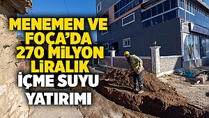 Menemen ve Foça’da 270 milyon liralık içme suyu yatırımı