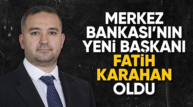 Merkez Bankası'nın yeni başkanı Fatih Karahan oldu