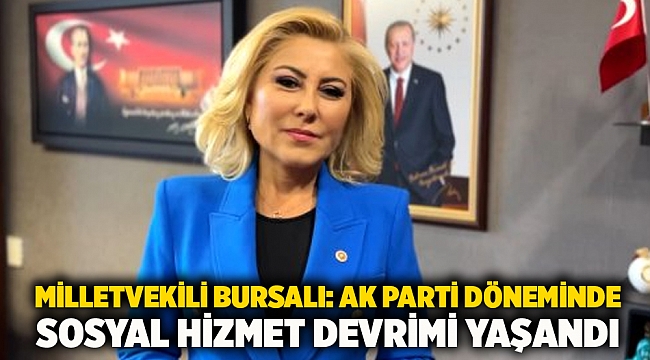 Milletvekili Bursalı: AK Parti döneminde sosyal hizmet devrimi yaşandı