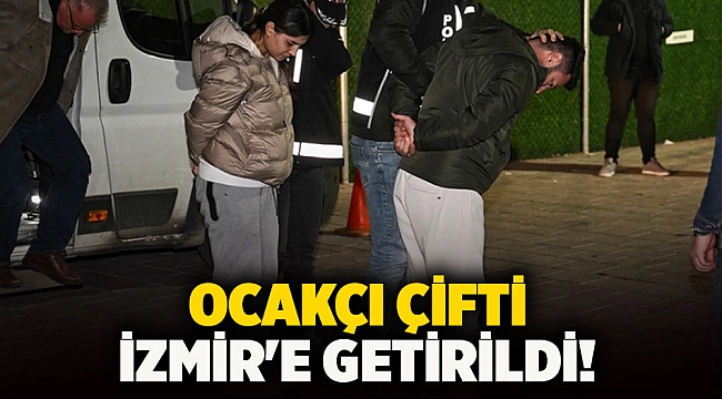 Ocakçı çifti İzmir'e getirildi!