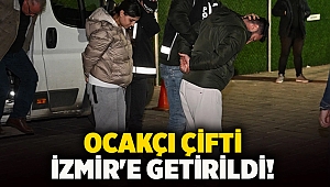 Ocakçı çifti İzmir'e getirildi!