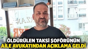 Öldürülen taksi şoförünün aile avukatından açıklama geldi