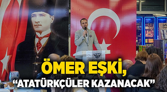 Ömer Eşki, “Atatürkçüler kazanacak”