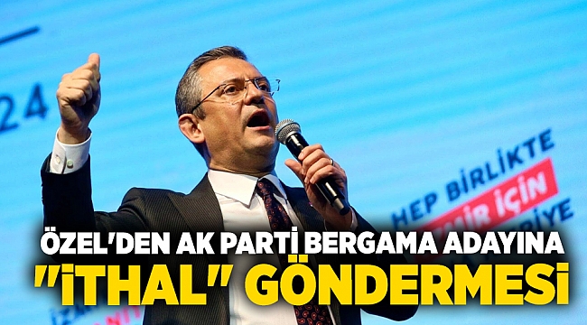 Özel'den AK Parti Bergama adayına 