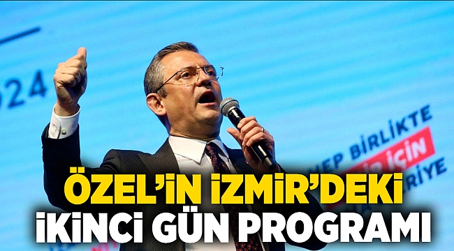 Özel’in İzmir’deki ikinci gün programı: 3 ilçeye seslenecek