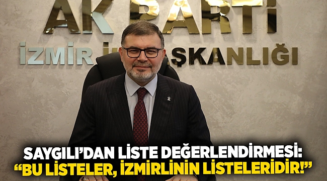 Saygılı’dan liste değerlendirmesi: “Bu listeler, İzmirlinin listeleridir!”