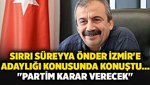 Sırrı Süreyya Önder İzmir'e adaylığı konusunda konuştu... 