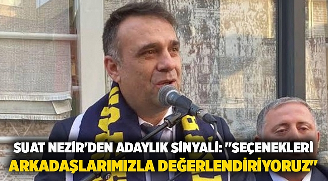 Suat Nezir'den adaylık sinyali: 