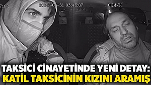 Taksici cinayetinde yeni detay: Katil taksicinin kızını aramış