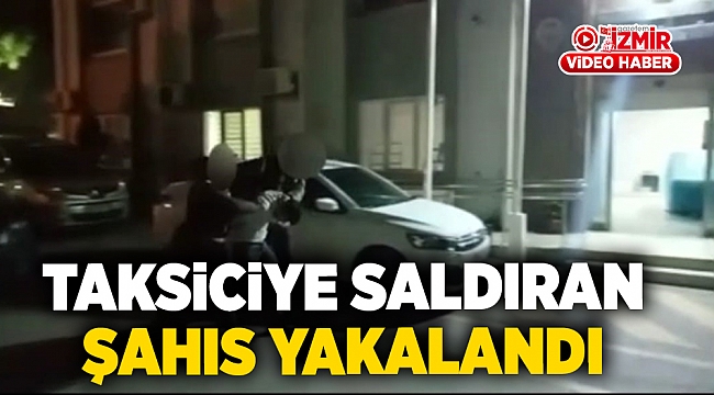 Taksiciye saldıran şahıs yakalandı!