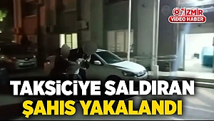 Taksiciye saldıran şahıs yakalandı!