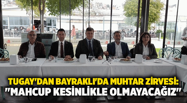 Tugay'dan Bayraklı'da muhtar zirvesi: 