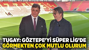 Tugay: Göztepe'yi Süper Lig’de görmekten çok mutlu olurum