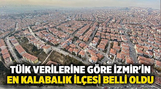 TÜİK Verilerine Göre İzmir'in En Kalabalık İlçesi Belli Oldu