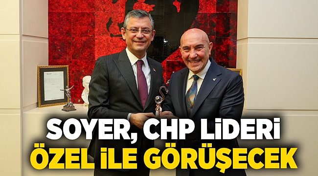 Tunç Soyer, CHP Lideri Özgür Özel ile görüşecek