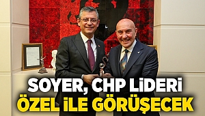 Tunç Soyer, CHP Lideri Özgür Özel ile görüşecek