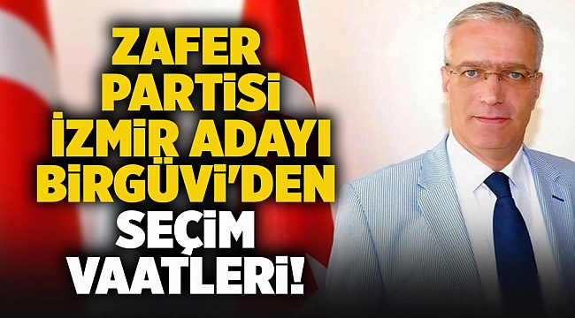 Zafer Partisi İzmir adayı Birgüvi'den seçim vaatleri!