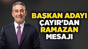 Başkan Adayı Çayır'dan Ramazan mesajı 