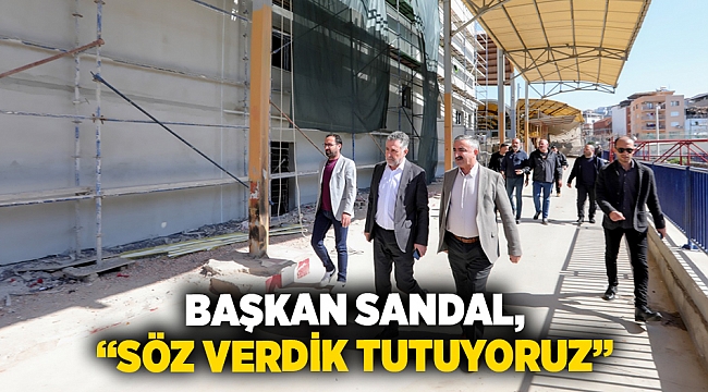 Başkan Sandal, “Söz verdik tutuyoruz”