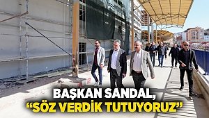 Başkan Sandal, “Söz verdik tutuyoruz”