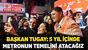 Başkan Tugay: 5 yıl içinde metronun temelini atacağız