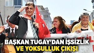 Başkan Tugay'dan işsizlik ve yoksulluk çıkışı