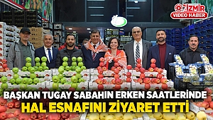 Başkan Tugay sabahın erken saatlerinde hal esnafını ziyaret etti