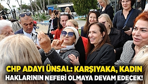 CHP Adayı Ünsal: Karşıyaka, kadın haklarının neferi olmaya devam edecek!