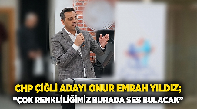 CHP Çiğli Adayı Onur Emrah Yıldız; “Çok renkliliğimiz burada ses bulacak”