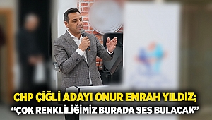 CHP Çiğli Adayı Onur Emrah Yıldız; “Çok renkliliğimiz burada ses bulacak”