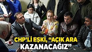 CHP’li Eşki, “Açık ara kazanacağız”