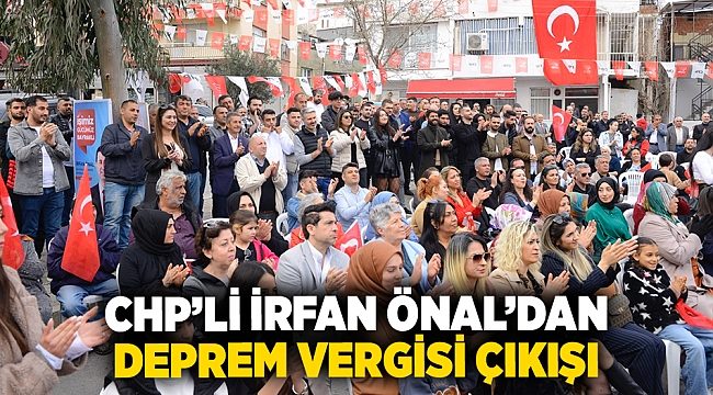 CHP’li İrfan Önal’dan deprem vergisi çıkışı