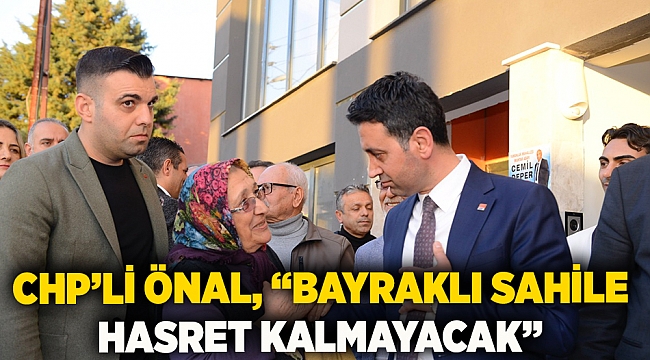 CHP’li Önal, “Bayraklı sahile hasret kalmayacak”