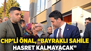 CHP’li Önal, “Bayraklı sahile hasret kalmayacak”