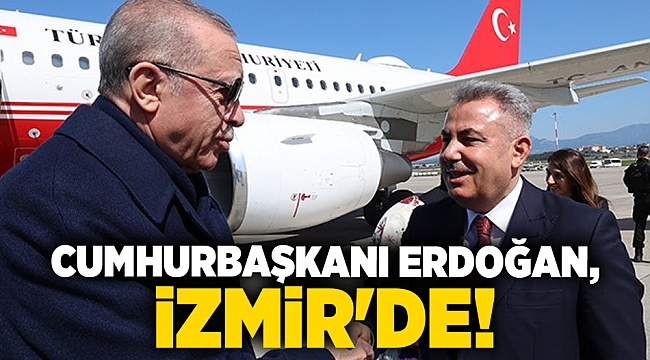 Cumhurbaşkanı Erdoğan, İzmir'e geldi!