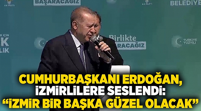 Cumhurbaşkanı Erdoğan, İzmirlilere seslendi: 