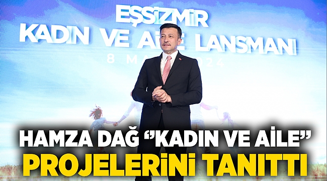 HAMZA DAĞ ''KADIN VE AİLE'' PROJELERİNİ TANITTI 