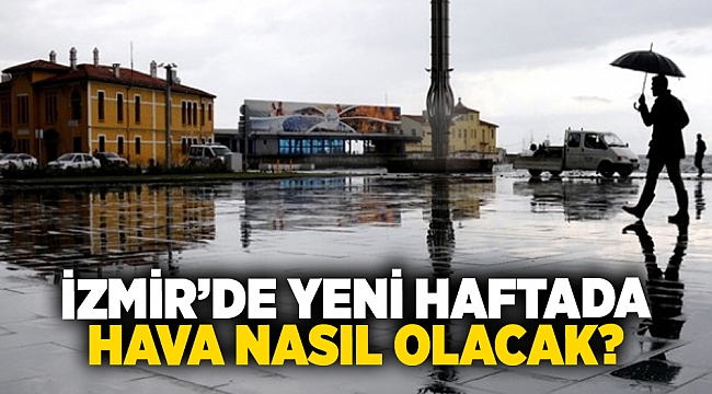 İzmir'de yeni haftada hava nasıl olacak?