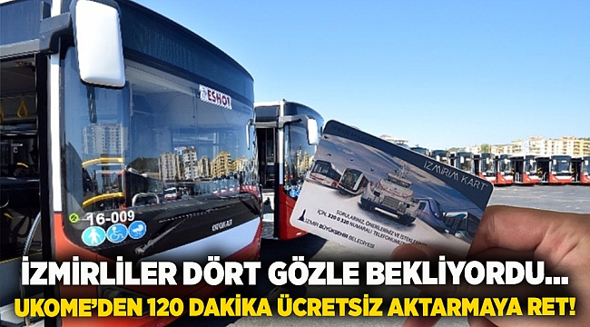 İzmirliler dört gözle bekliyordu... UKOME’den 120 dakika ücretsiz aktarmaya red!