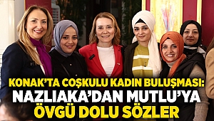 Konak’ta coşkulu kadın buluşması: Nazlıaka’dan Mutlu’ya övgü dolu sözler