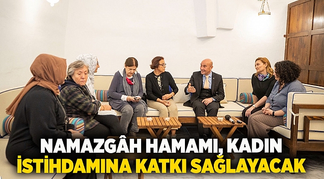 Namazgâh Hamamı, kadın istihdamına katkı sağlayacak