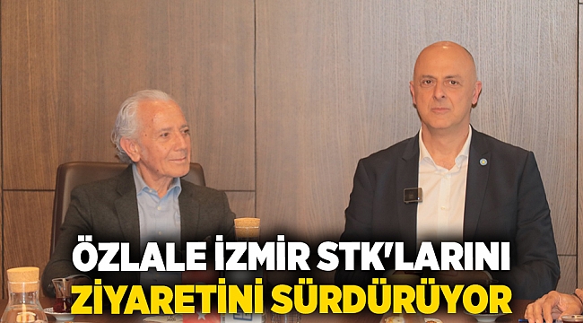 Özlale İzmir STK'larını ziyaretini sürdürüyor