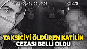 Taksiciyi öldüren katilin cezası belli oldu