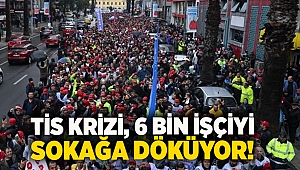 TİS krizi, 6 bin işçiyi sokağa döküyor!