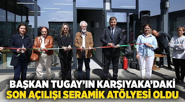 Başkan Tugay’ın Karşıyaka’daki son açılışı seramik atölyesi oldu