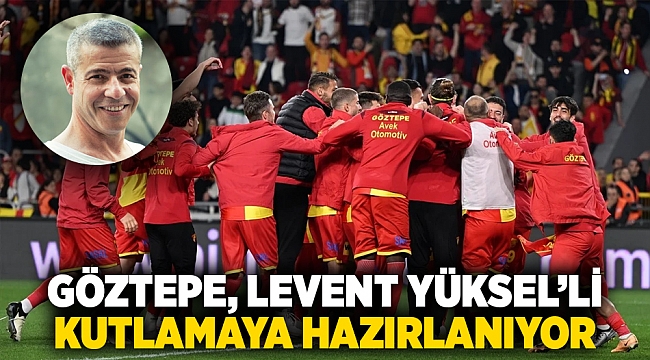 Göztepe, Levent Yüksel’li kutlamaya hazırlanıyor