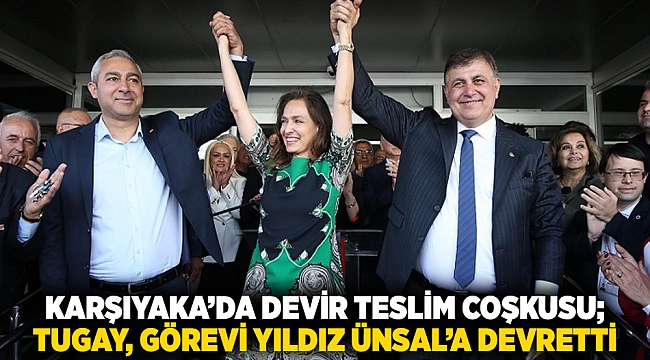 Karşıyaka’da devir teslim coşkusu; Tugay, görevi Yıldız Ünsal’a devretti