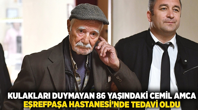 Kulakları duymayan 86 yaşındaki Cemil Amca Eşrefpaşa Hastanesi'nde tedavi oldu