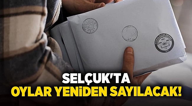 Selçuk'ta oylar yeniden sayılacak!