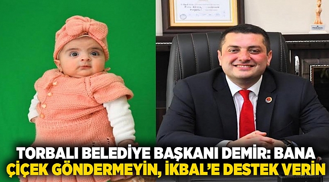 Torbalı Belediye Başkanı Demir'den SMA’lı İkbal’e destek: Bana çiçek gönder yerine İkbal'i kampanyasını destekleyin